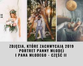 Zdjęcia, które zachwycają 2019 - Portret Panny Młodej i Pana Młodego, część II