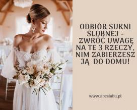 Odbiór sukni ślubnej - zwróć uwagę na te 3 rzeczy, nim zabierzesz swoją suknię ślubną do domu!