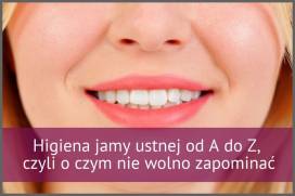 Higiena jamy ustnej od A do Z, czyli o czym nie wolno zapominać