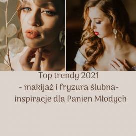 Top trendy 2021 - makijaż i fryzura - inspiracje dla Panien Młodych