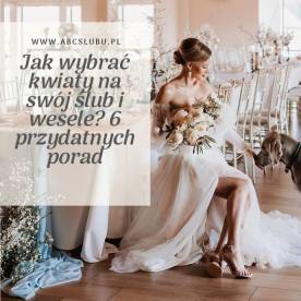 Jak wybrać kwiaty na swój ślub i wesele? 6 przydatnych porad