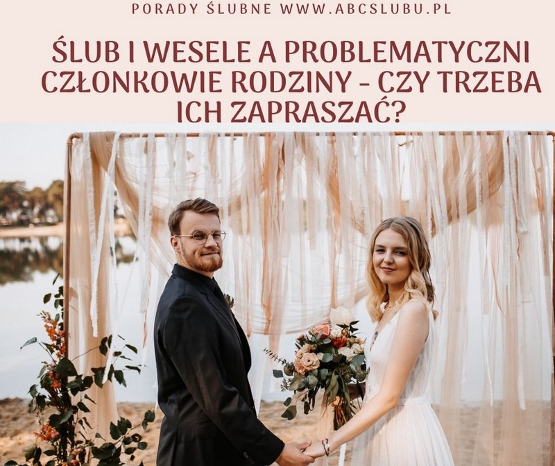 ślub wesele rodzina zaproszenia ślubne czy zapraszać toksycznych członków rodziny trudne wybory ślubne porady ślubne inspiracje ślubne