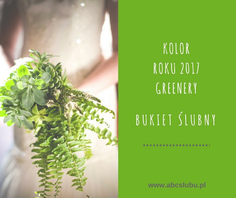 kolor roku 2017, zielony bukiet ślubny, bukiet ślubny greenery