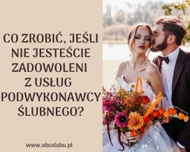 Co zrobić, jeśli nie jesteście zadowoleni z usług jednego z podwykonawców ślubnych?