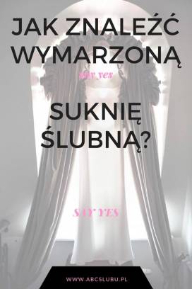 Jak znaleźć wymarzoną suknię ślubną ?