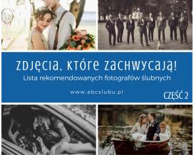 Zdjęcia, które zachwycają - lista rekomendowanych fotografów ślubnych. Część 2