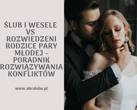 Ślub i wesele versus rodzice Pary Młodej po rozwodzie - jak uniknąć niepotrzebnej dramy? Podpowiadamy!