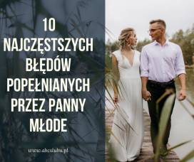 10 najczęstszych błędów popełnianych przez Panny Młode podczas organizacji ślubu i wesela