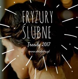 Trendy 2017 - najmodniejsze fryzury ślubne