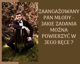 Zaangażowany Pan Młody - jakie zadania można powierzyć w ręce Pana Młodego?