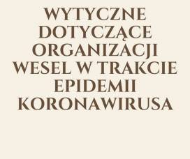 Wesela 2020 - najważniejsze wytyczne i zasady dotyczące organizacji wesel w trakcie epidemii SARS_CoV-2 w Polsce