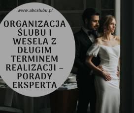 Organizacja ślubu i wesela z długim terminem realizacji – porady eksperta