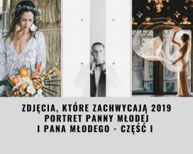 Zdjęcia, które zachwycają 2019 - Portret Panny Młodej i Pana Młodego, część I